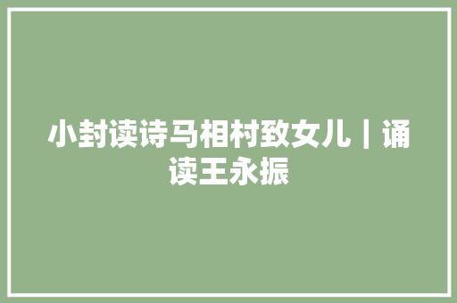 小封读诗马相村致女儿｜诵读王永振