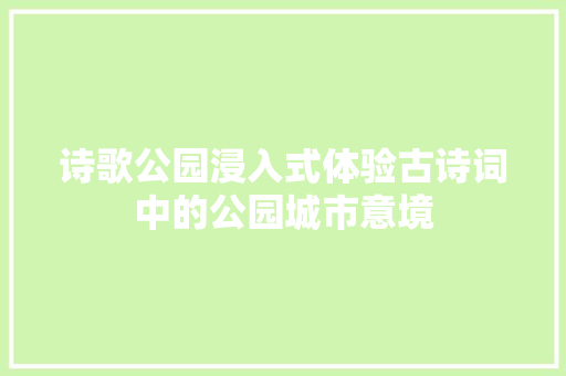 诗歌公园浸入式体验古诗词中的公园城市意境