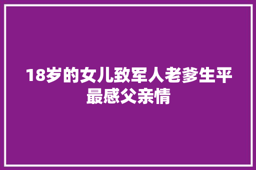 18岁的女儿致军人老爹生平最感父亲情