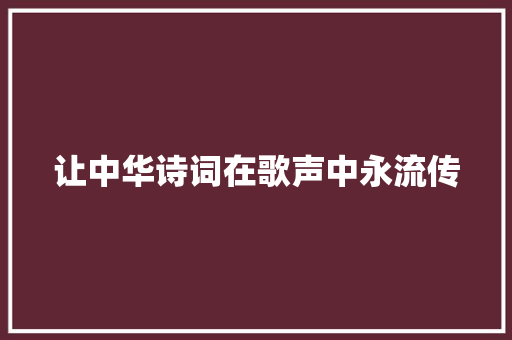 让中华诗词在歌声中永流传