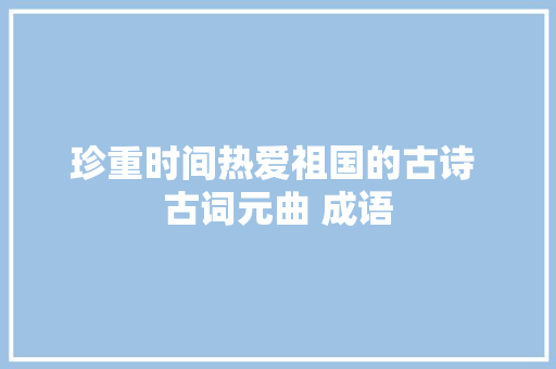 珍重时间热爱祖国的古诗 古词元曲 成语