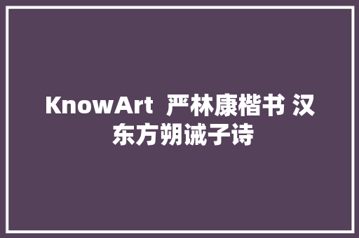 KnowArt  严林康楷书 汉 东方朔诫子诗