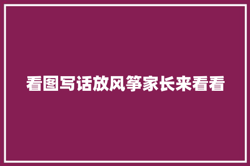 看图写话放风筝家长来看看