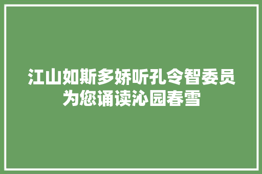 江山如斯多娇听孔令智委员为您诵读沁园春雪