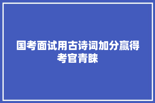 国考面试用古诗词加分赢得考官青睐