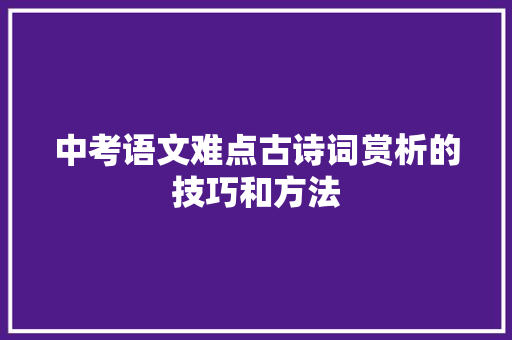 中考语文难点古诗词赏析的技巧和方法
