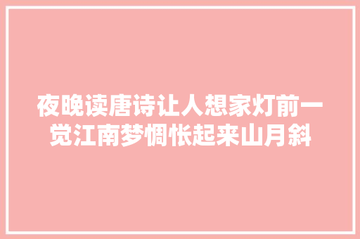 夜晚读唐诗让人想家灯前一觉江南梦惆怅起来山月斜