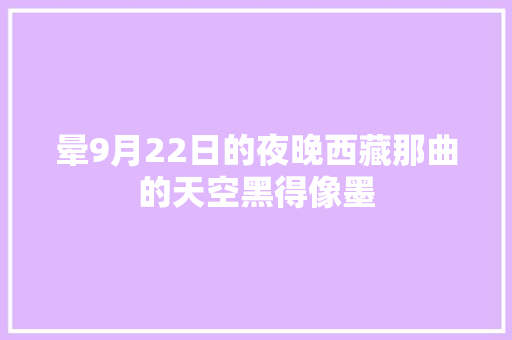晕9月22日的夜晚西藏那曲的天空黑得像墨