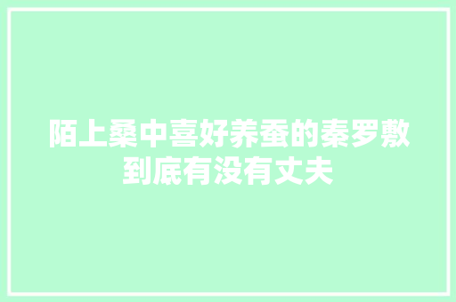 陌上桑中喜好养蚕的秦罗敷到底有没有丈夫