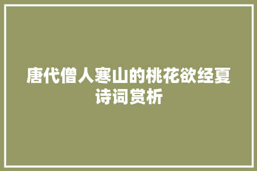 唐代僧人寒山的桃花欲经夏诗词赏析