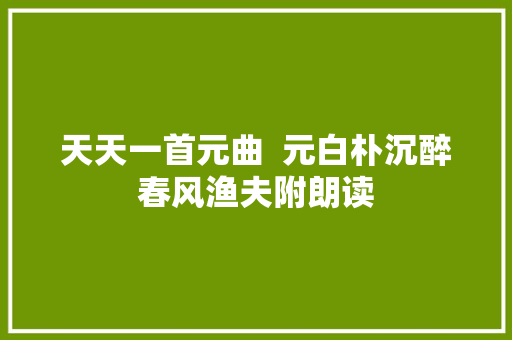 天天一首元曲  元白朴沉醉春风渔夫附朗读