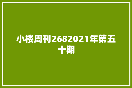 小楼周刊2682021年第五十期
