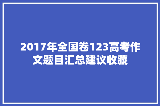 2017年全国卷123高考作文题目汇总建议收藏