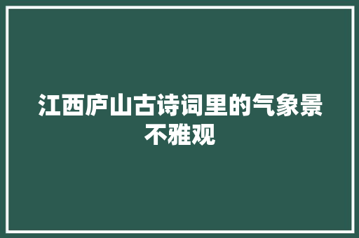 江西庐山古诗词里的气象景不雅观