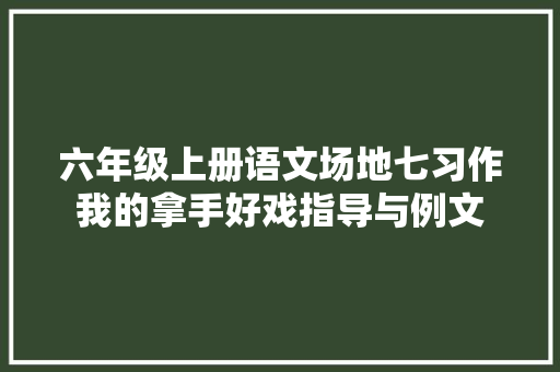 六年级上册语文场地七习作我的拿手好戏指导与例文