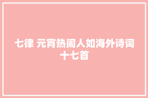 七律 元宵热闹人如海外诗词十七首