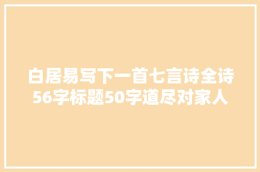 白居易写下一首七言诗全诗56字标题50字道尽对家人思念之情
