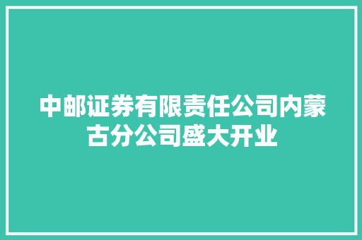 中邮证券有限责任公司内蒙古分公司盛大开业
