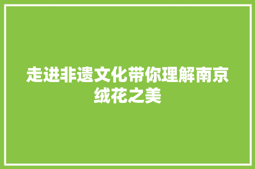 走进非遗文化带你理解南京绒花之美