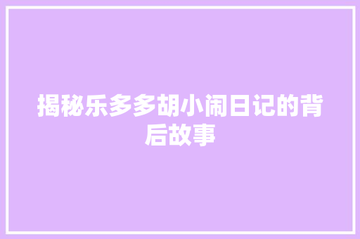 揭秘乐多多胡小闹日记的背后故事