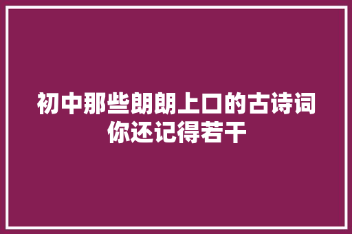 初中那些朗朗上口的古诗词你还记得若干