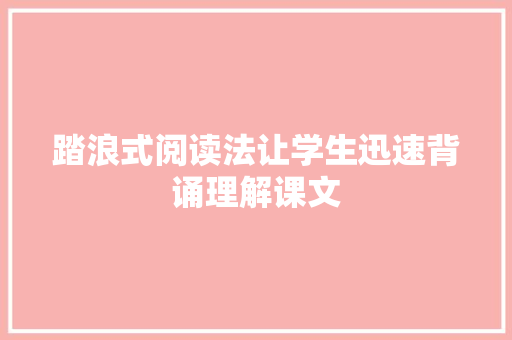 踏浪式阅读法让学生迅速背诵理解课文