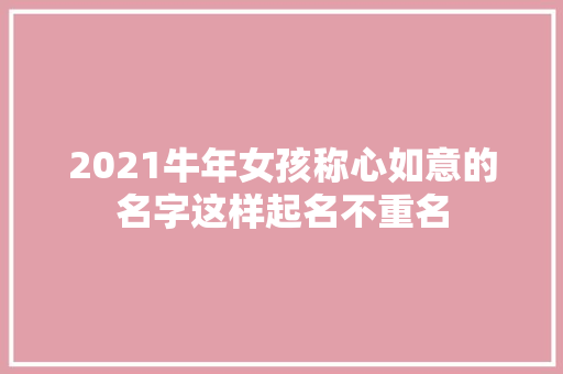 2021牛年女孩称心如意的名字这样起名不重名
