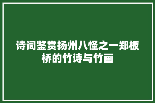 诗词鉴赏扬州八怪之一郑板桥的竹诗与竹画