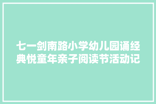 七一剑南路小学幼儿园诵经典悦童年亲子阅读节活动记录