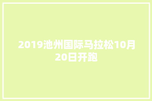 2019池州国际马拉松10月20日开跑