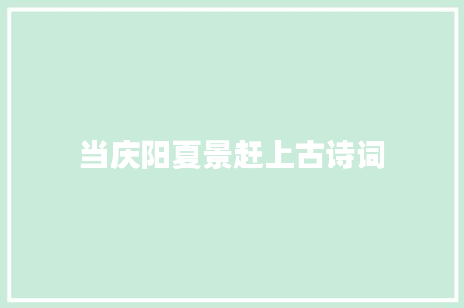 当庆阳夏景赶上古诗词
