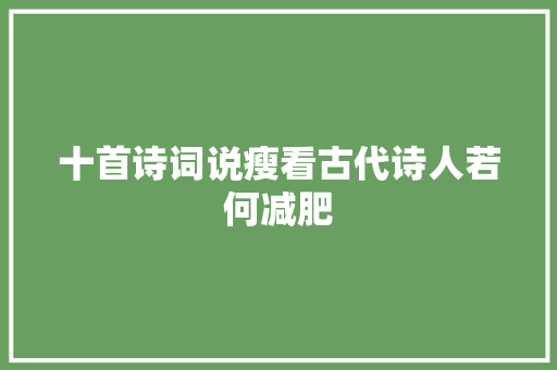 十首诗词说瘦看古代诗人若何减肥