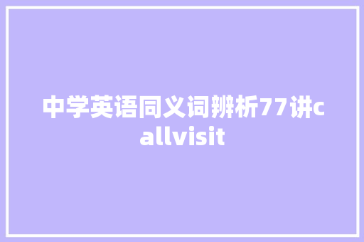 中学英语同义词辨析77讲callvisit