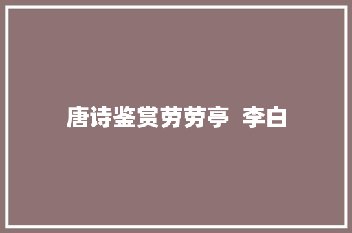 唐诗鉴赏劳劳亭  李白