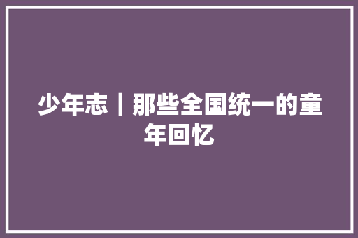 少年志｜那些全国统一的童年回忆
