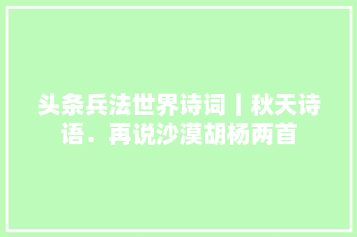 头条兵法世界诗词丨秋天诗语．再说沙漠胡杨两首