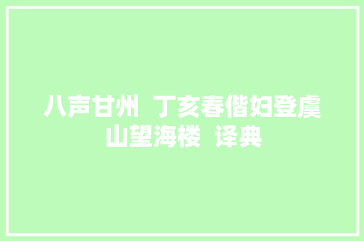 八声甘州 丁亥春偕妇登虞山望海楼 译典 八声甘州 丁亥春偕妇登虞山望海楼 译典