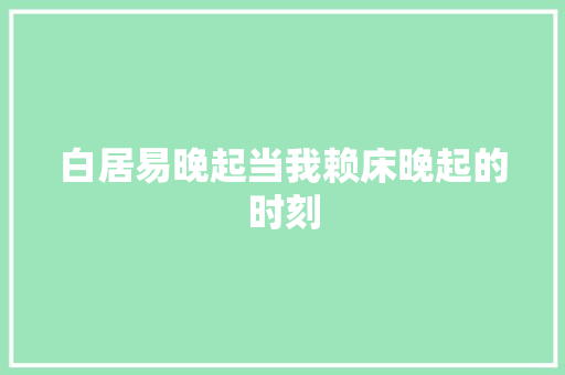 白居易晚起当我赖床晚起的时刻
