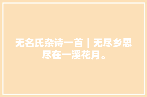无名氏杂诗一首｜无尽乡思尽在一溪花月。