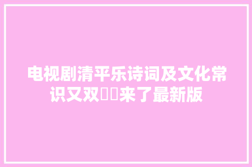 电视剧清平乐诗词及文化常识又双叒叕来了最新版