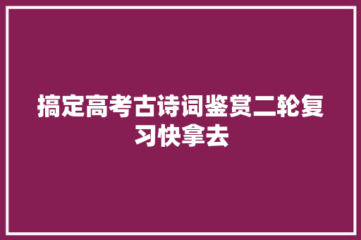 搞定高考古诗词鉴赏二轮复习快拿去
