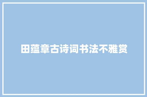 田蕴章古诗词书法不雅赏