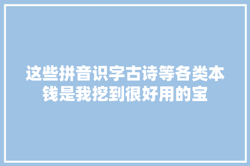 这些拼音识字古诗等各类本钱是我挖到很好用的宝