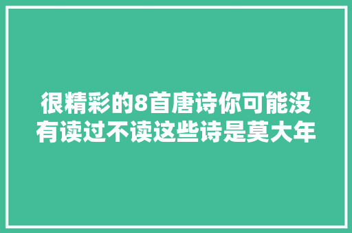 很精彩的8首唐诗你可能没有读过不读这些诗是莫大年夜的遗憾