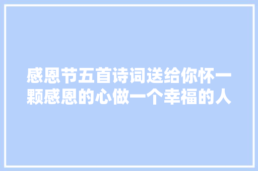 感恩节五首诗词送给你怀一颗感恩的心做一个幸福的人
