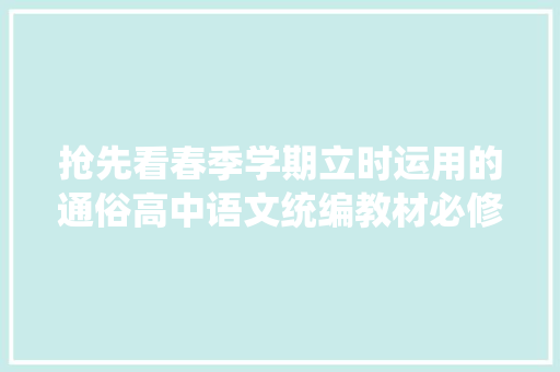 抢先看春季学期立时运用的通俗高中语文统编教材必修下册目录