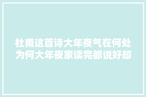 杜甫这首诗大年夜气在何处为何大年夜家读完都说好却说不出好在哪里
