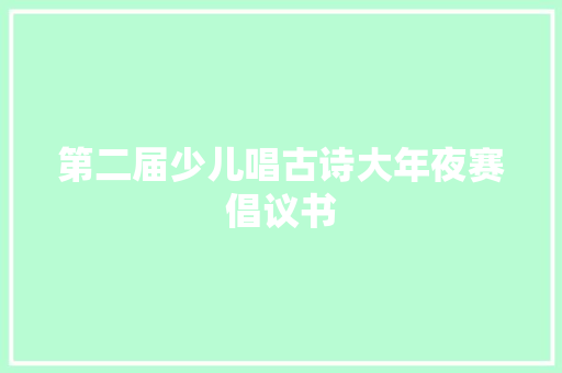 第二届少儿唱古诗大年夜赛倡议书