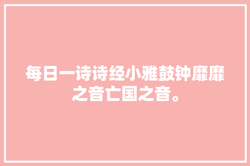 每日一诗诗经小雅鼓钟靡靡之音亡国之音。
