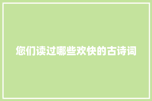 您们读过哪些欢快的古诗词